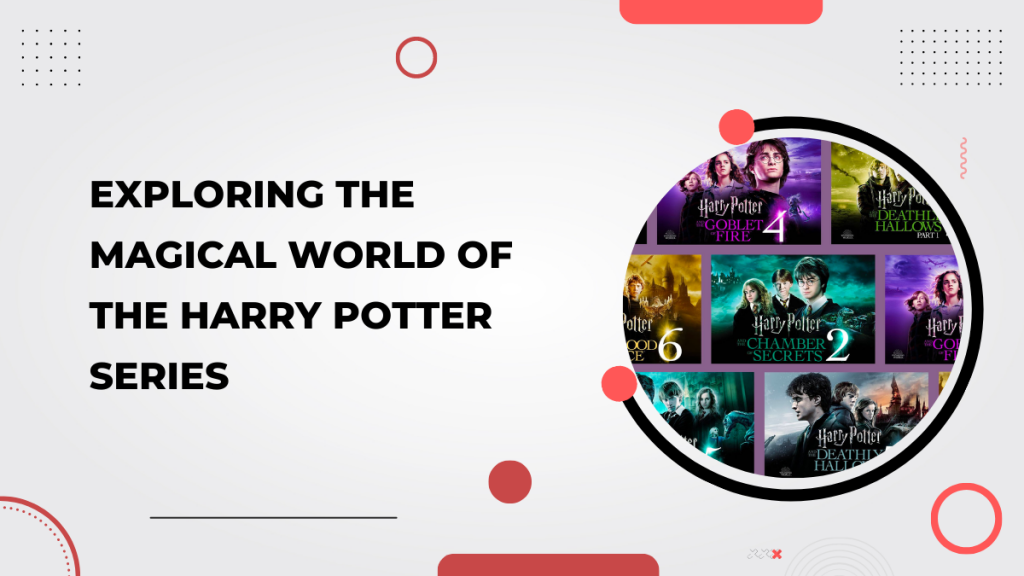 Exploring the Magical World of the Harry Potter Series