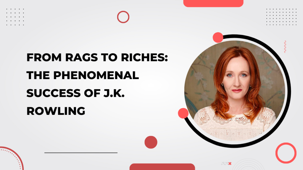 From Rags to Riches_ The Phenomenal Success of J.K. Rowling