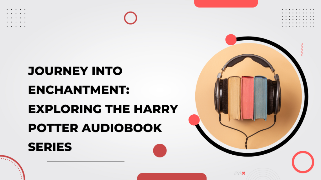 Exploring the Harry Potter Audiobook Series