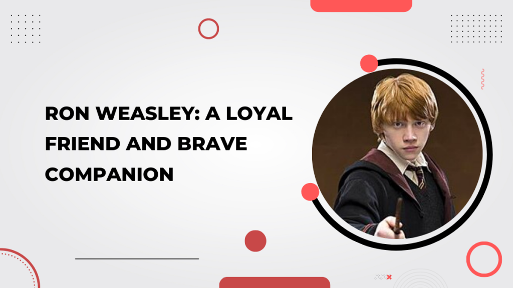 Ron Weasley: A Loyal Friend and Brave Companion