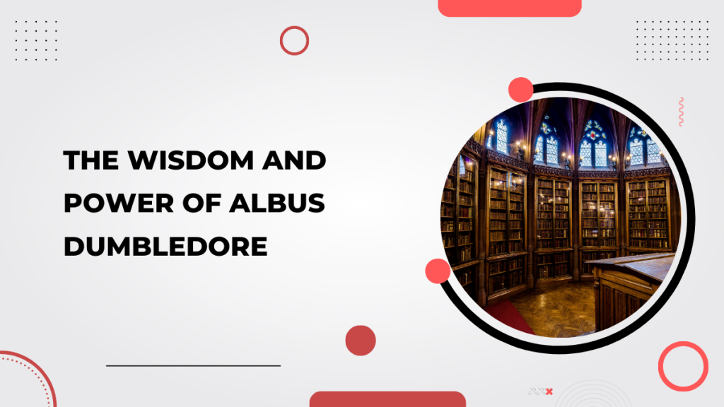 The Wisdom and Power of Albus Dumbledore