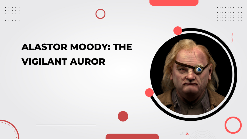 Alastor Moody_ The Vigilant Auror