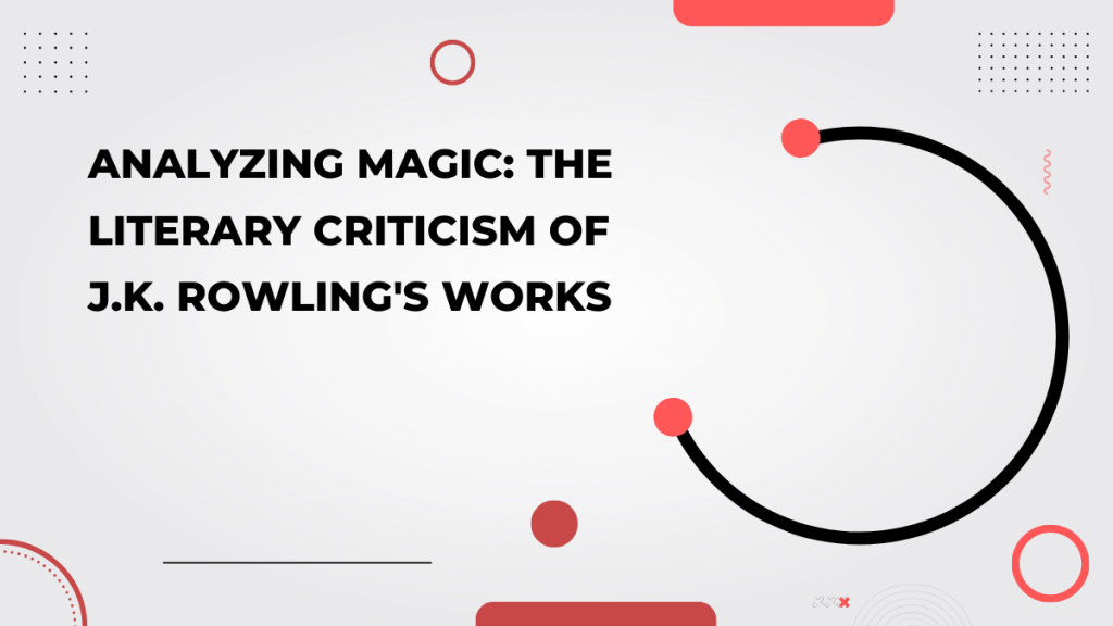 Analyzing Magic_ The Literary Criticism of J.K. Rowling's Works