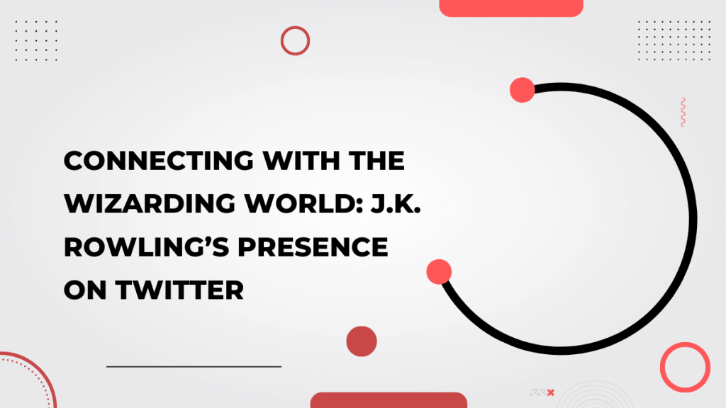 Connecting with the Wizarding World_ J.K. Rowling’s Presence on Twitter