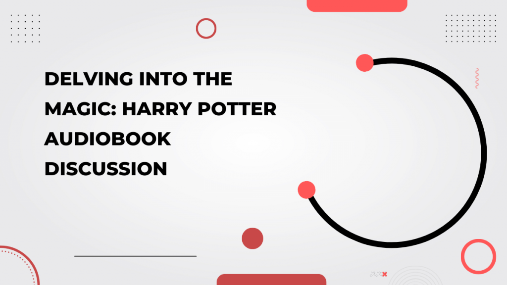 Delving into the Magic_ Harry Potter Audiobook Discussion