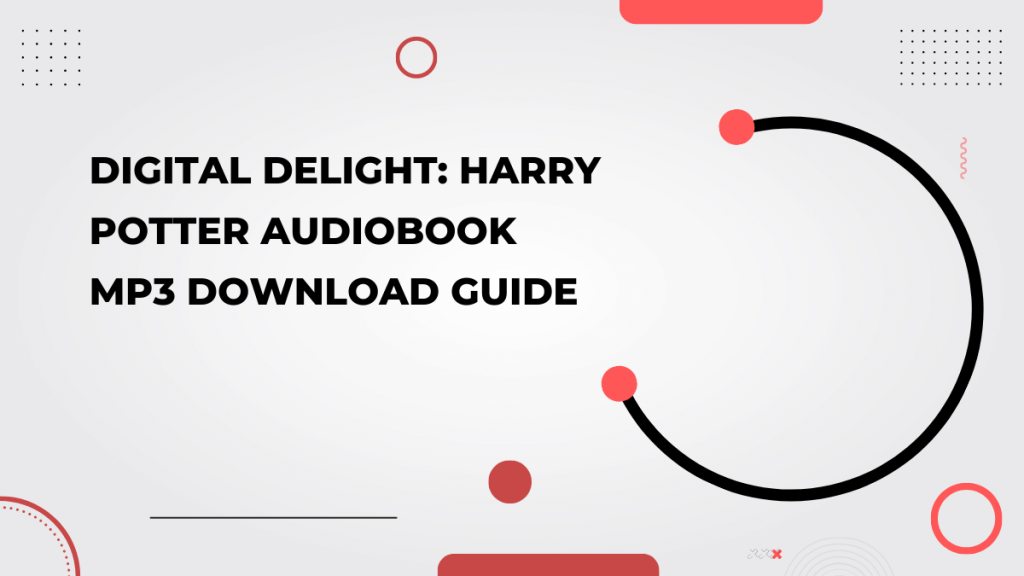 Digital Delight_ Harry Potter Audiobook MP3 Download Guide