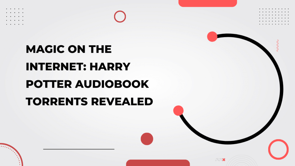Magic on the Internet_ Harry Potter Audiobook Torrents Revealed