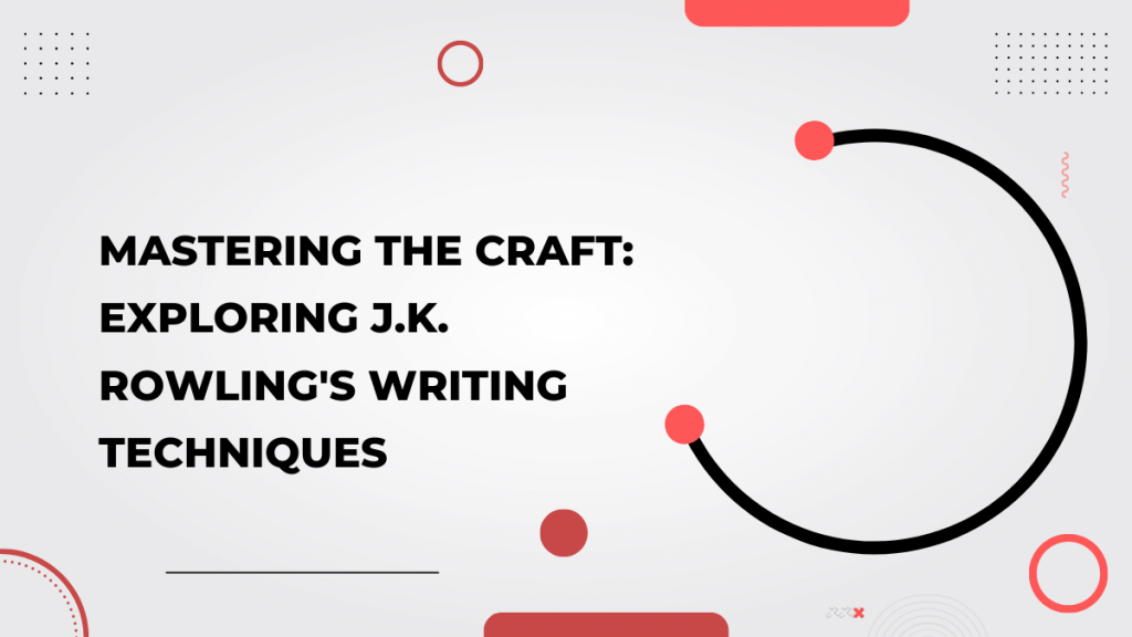 Mastering the Craft_ Exploring J.K. Rowling's Writing Techniques