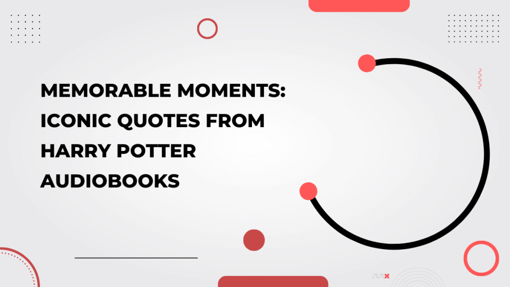 Memorable Moments_ Iconic Quotes from Harry Potter Audiobooks