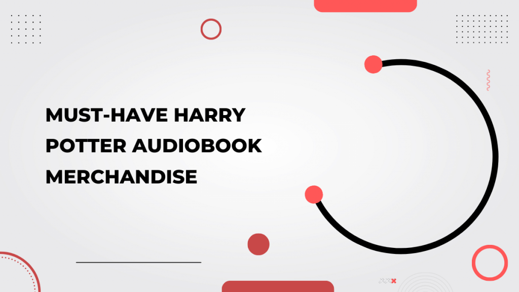 Must-Have Harry Potter Audiobook Merchandise