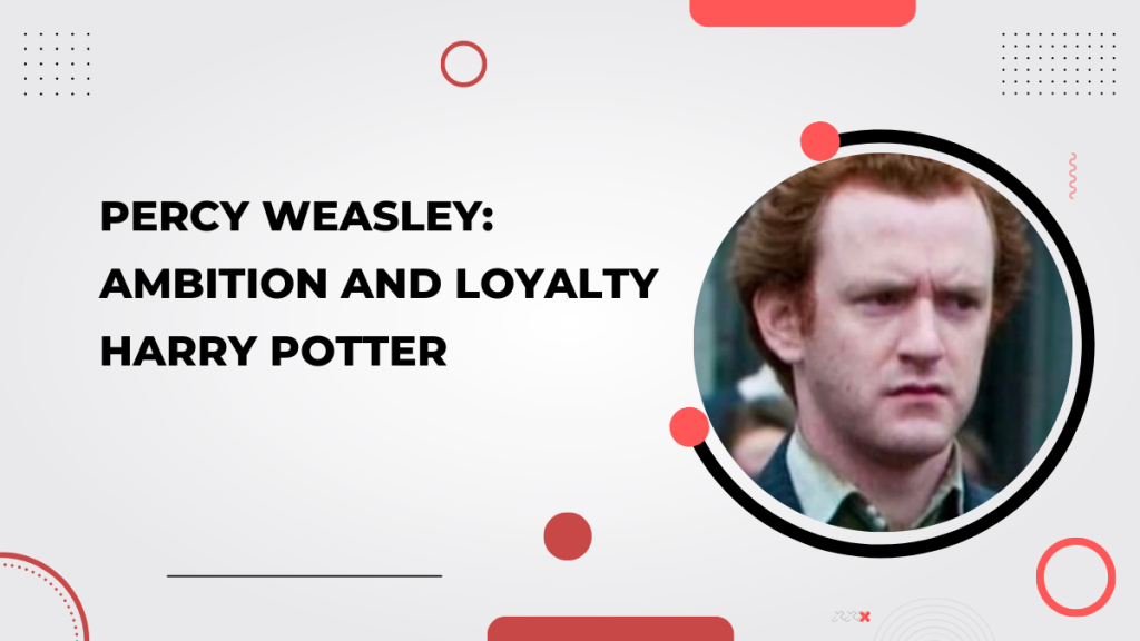 Percy Weasley_ Ambition and Loyalty Harry Potter