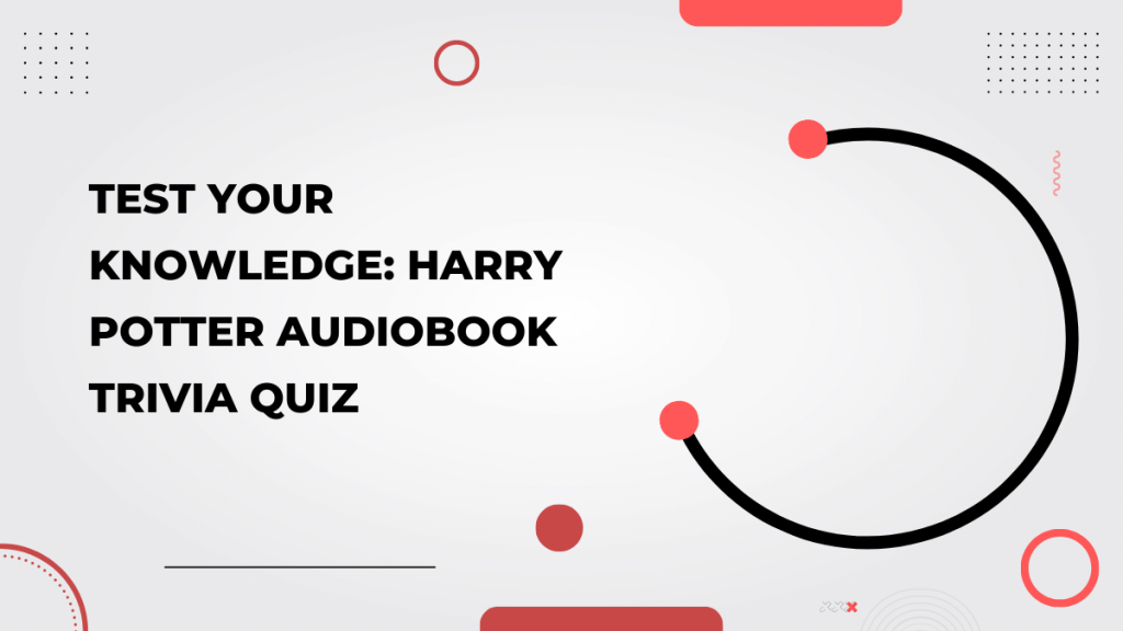 Test Your Knowledge_ Harry Potter Audiobook Trivia Quiz