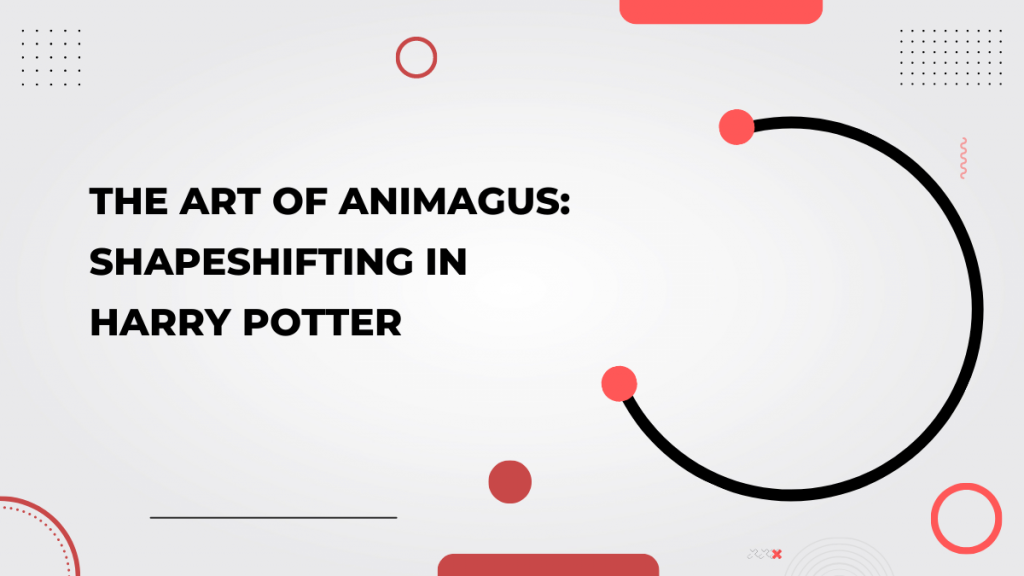 The Art of Animagus_ Shapeshifting in Harry Potter