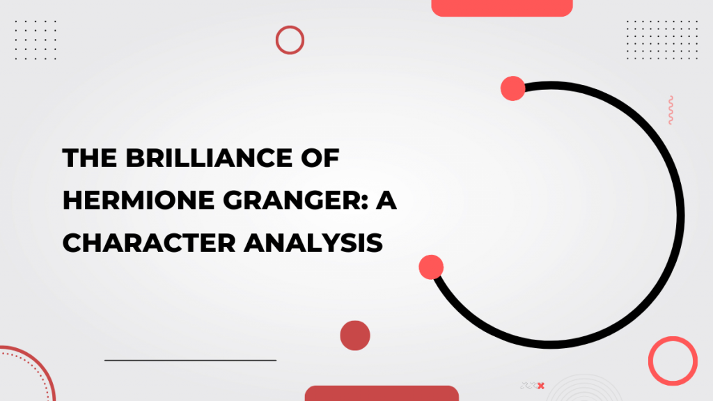 The Brilliance of Hermione Granger_ A Character Analysis