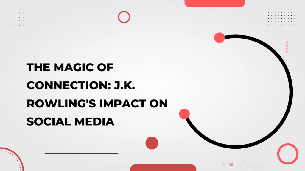 The Magic of Connection_ J.K. Rowling's Impact on Social Media
