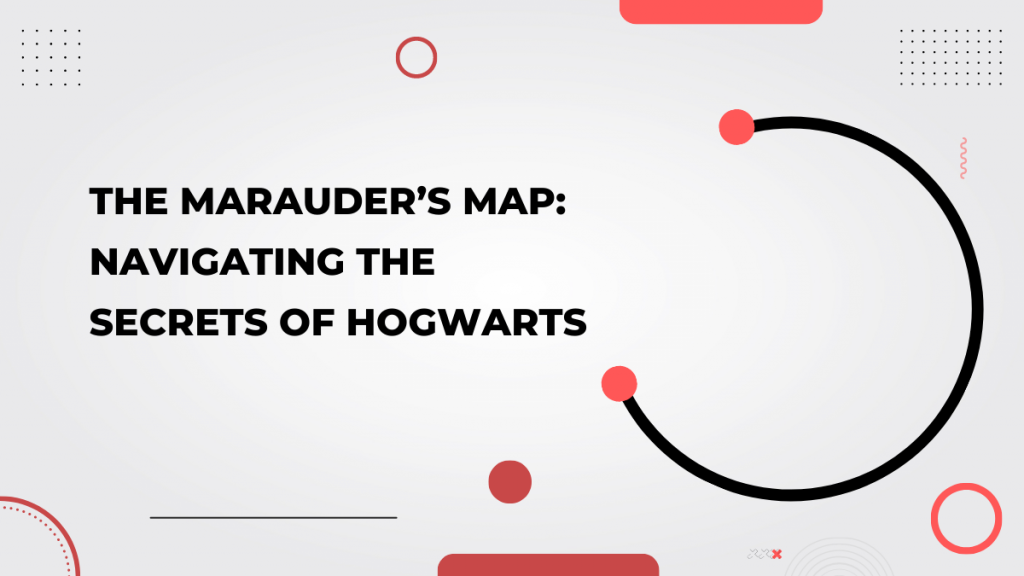 The Marauder’s Map_ Navigating the Secrets of Hogwarts