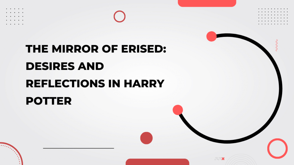 The Mirror of Erised_ Desires and Reflections in Harry Potter