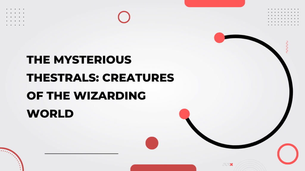 The Mysterious Thestrals_ Creatures of the Wizarding World (2)