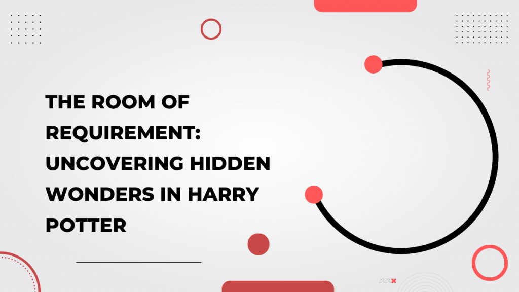 The Room of Requirement_ Uncovering Hidden Wonders in Harry Potter