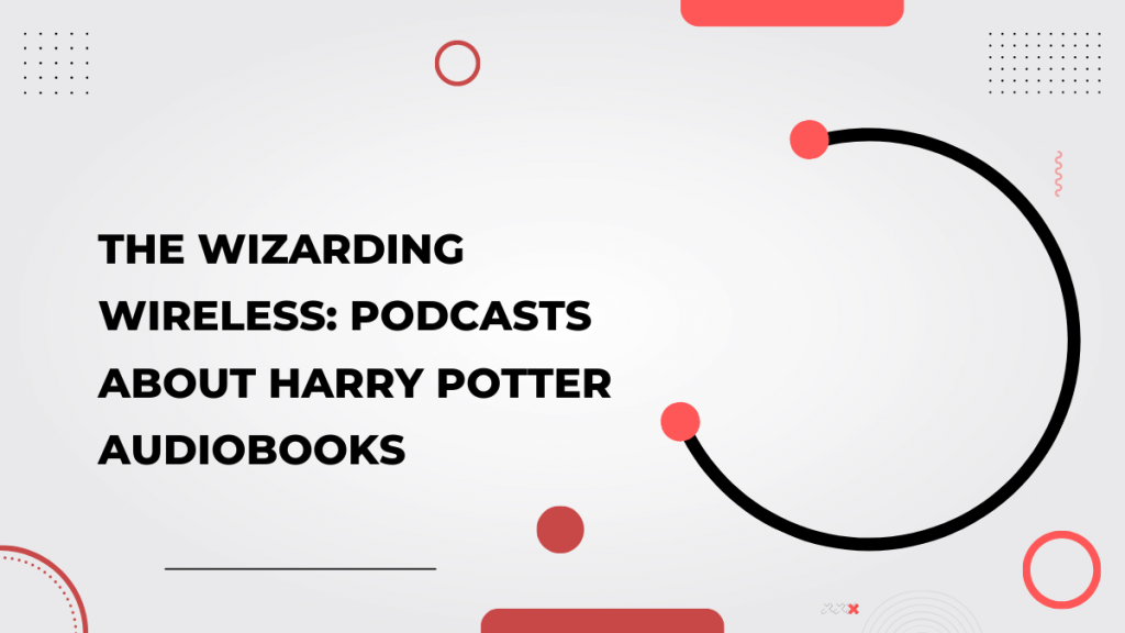 The Wizarding Wireless_ Podcasts about Harry Potter Audiobooks