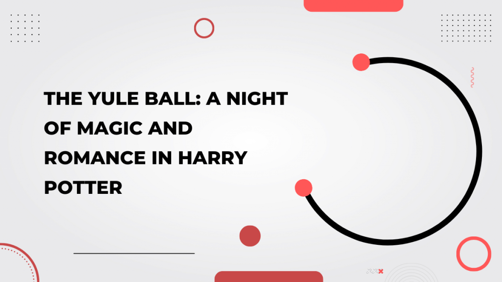 The Yule Ball_ A Night of Magic and Romance in Harry Potter