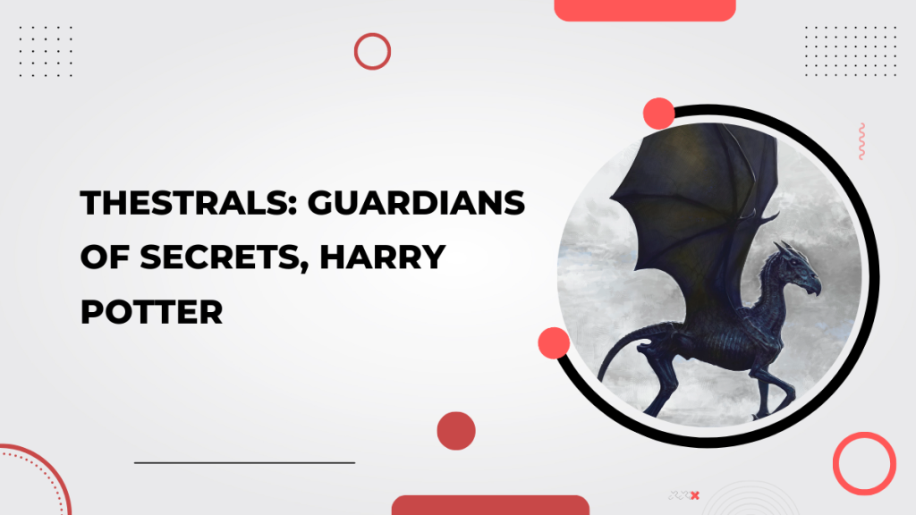 Thestrals_ Guardians of Secrets, Harry Potter