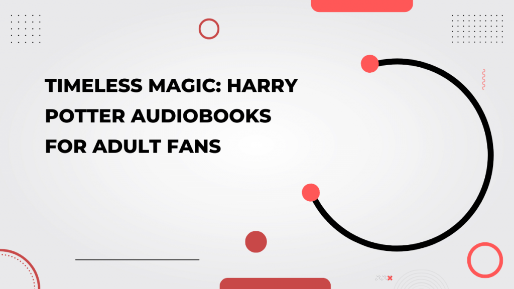 Harry Potter Audiobooks for Adult Fans