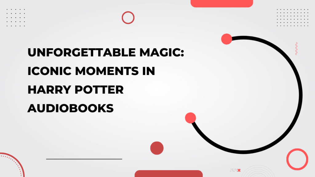 Iconic Moments in Harry Potter Audiobooks