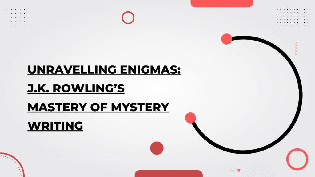Unravelling Enigmas_ J.K. Rowling’s Mastery of Mystery Writing
