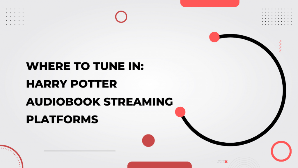 Where to Tune In_ Harry Potter Audiobook Streaming Platforms